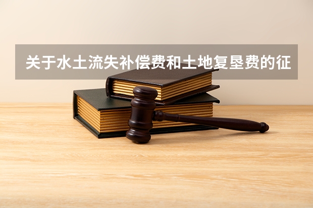 关于水土流失补偿费和土地复垦费的征收办法?