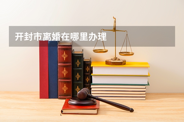 开封市离婚在哪里办理