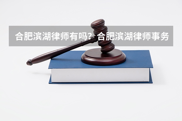合肥滨湖律师有吗？合肥滨湖律师事务所在哪里？如何联系到合肥滨湖律师？
