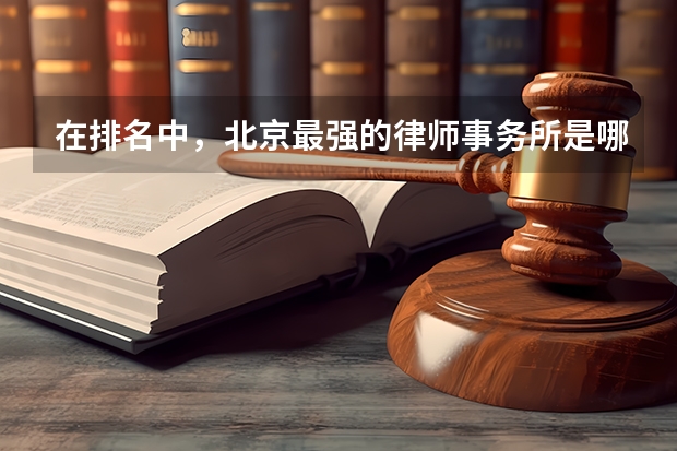 在排名中，北京最强的律师事务所是哪个？