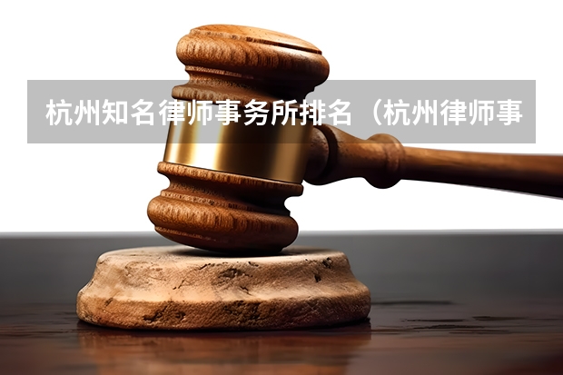 杭州知名律师事务所排名（杭州律师事务所排名前十名）