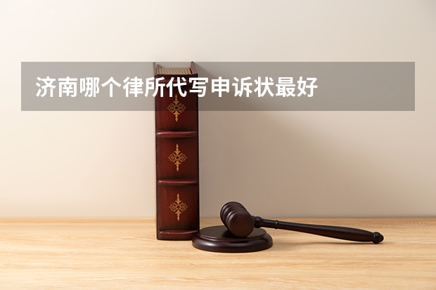 济南哪个律所代写申诉状最好
