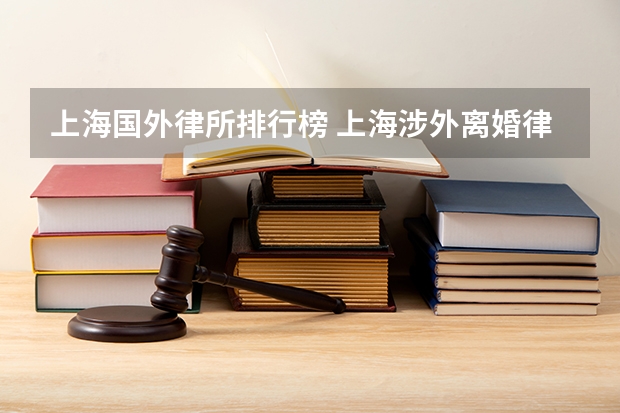 上海国外律所排行榜 上海涉外离婚律师排名情况