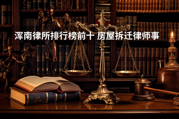 浑南律所排行榜前十 房屋拆迁律师事务所排行榜（征地拆迁推荐）