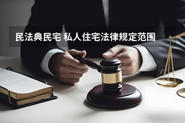 民法典民宅 私人住宅法律规定范围