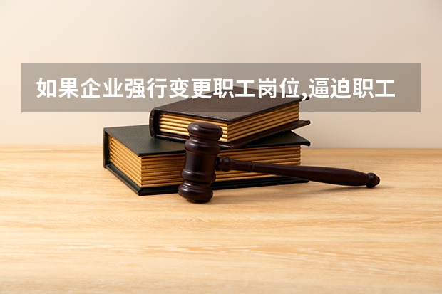 如果企业强行变更职工岗位,逼迫职工退休,最新民法典有规定吗？