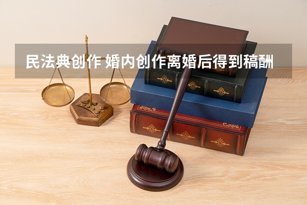 民法典创作 婚内创作离婚后得到稿酬