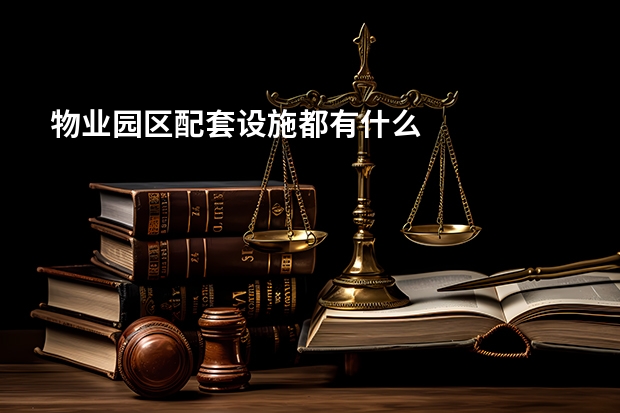 物业园区配套设施都有什么