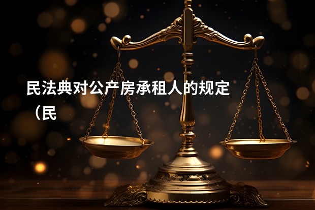
民法典对公产房承租人的规定
（民法典对租单位公房规定）