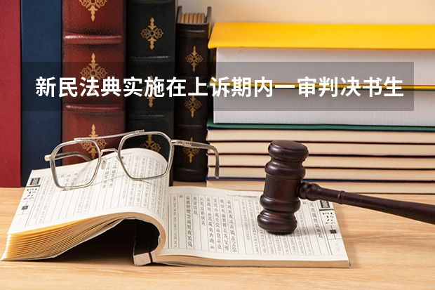 新民法典实施在上诉期内一审判决书生效吗