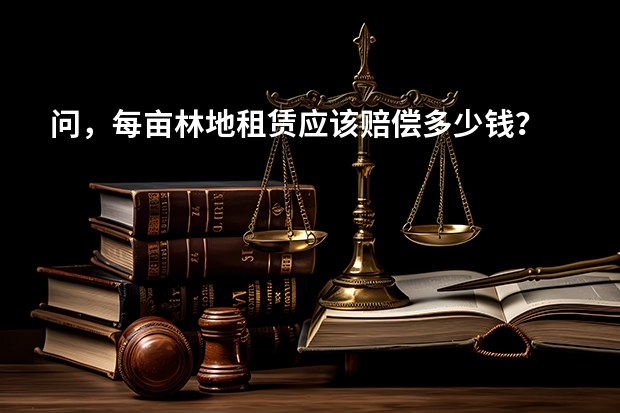 问，每亩林地租赁应该赔偿多少钱？