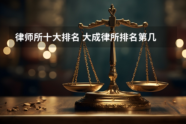 律师所十大排名 大成律所排名第几
