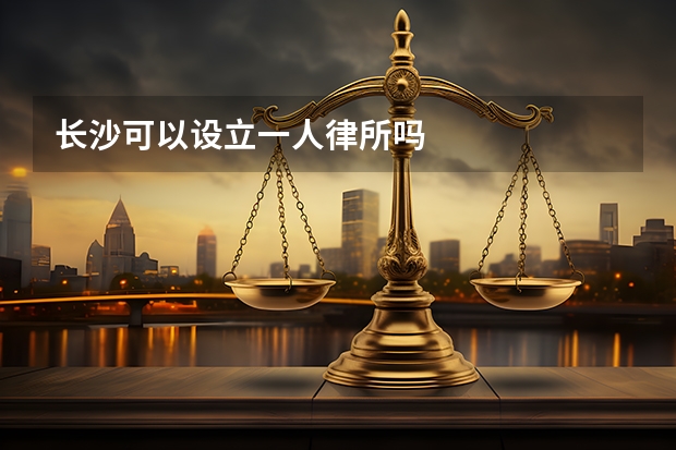 长沙可以设立一人律所吗