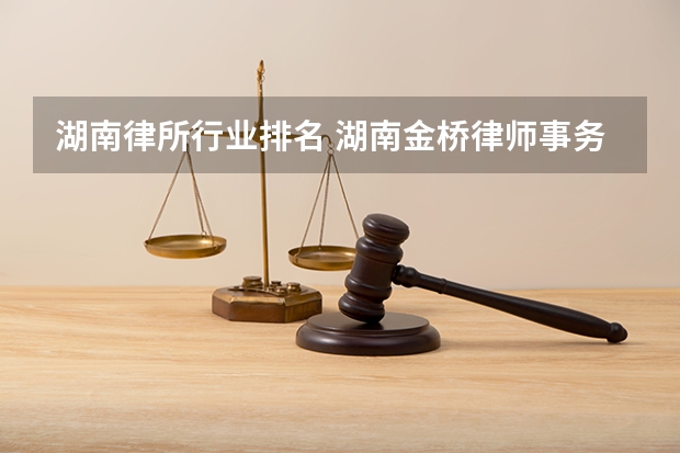 湖南律所行业排名 湖南金桥律师事务所律所简介
