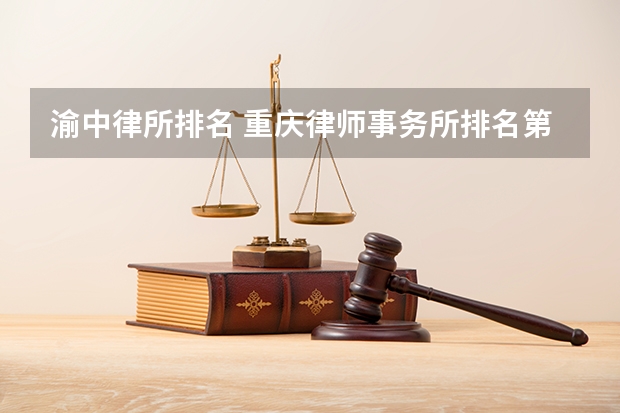 渝中律所排名 重庆律师事务所排名第一的是那家？