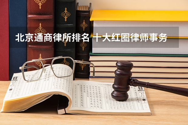 北京通商律所排名 十大红圈律师事务所