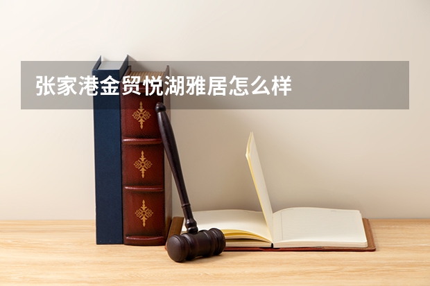 张家港金贸悦湖雅居怎么样