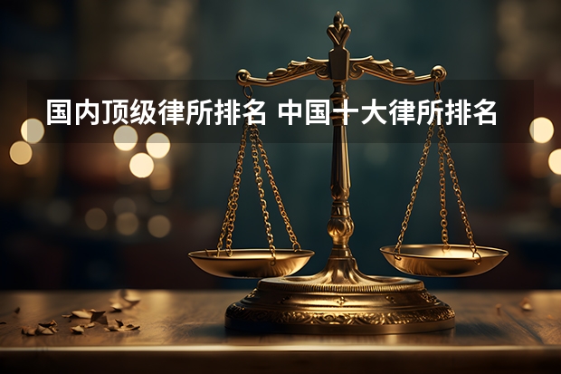 国内顶级律所排名 中国十大律所排名