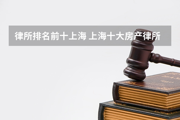 律所排名前十上海 上海十大房产律所 胜率高，收费实惠 （2024版）