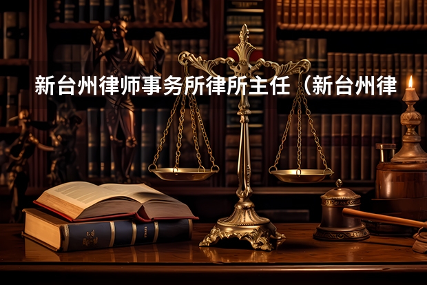 新台州律师事务所律所主任（新台州律师事务所律所简介）