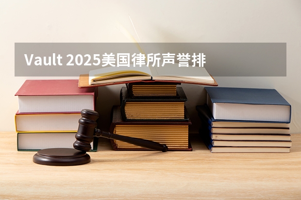 Vault 2025美国律所声誉排名公布！榜单前三连续11年不变！ 广东这十家律所打官司最牛，2023最新排名