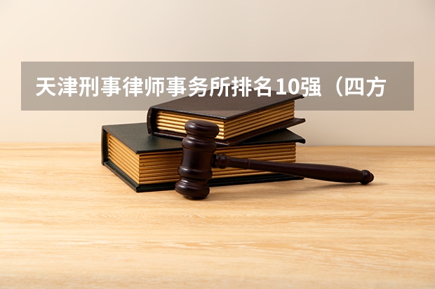 天津刑事律师事务所排名10强（四方君汇天津排名第几）