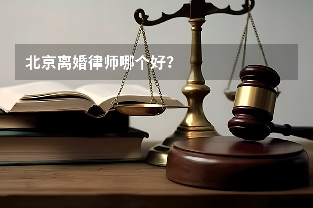 北京离婚律师哪个好？