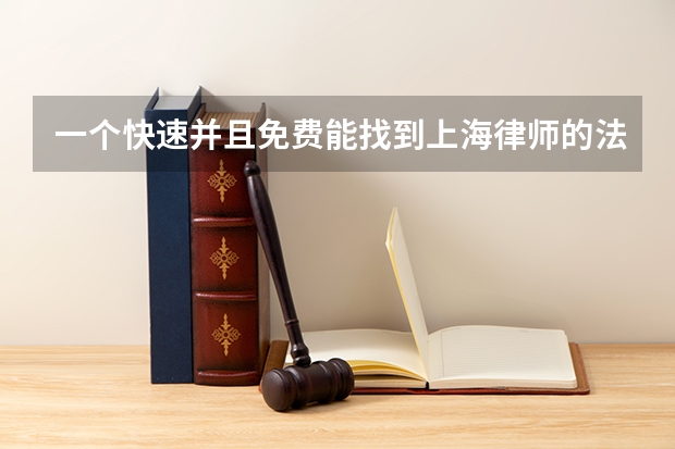 一个快速并且免费能找到上海律师的法子（上海市律师事务所名单 上海市律师所名录数据）