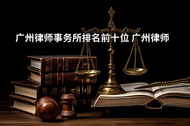 广州律师事务所排名前十位 广州律师事务所排名前十