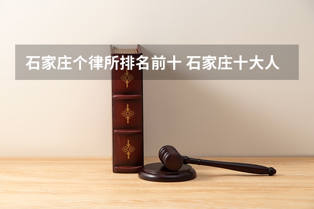 石家庄个律所排名前十 石家庄十大人身损赔律师所