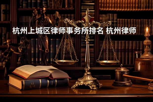杭州上城区律师事务所排名 杭州律师事务所排名前十名