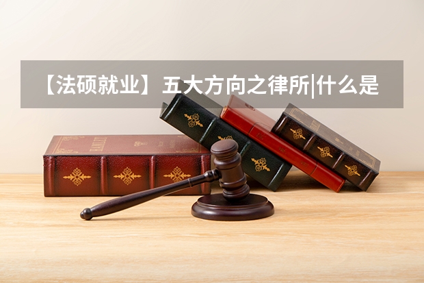 【法硕就业】五大方向之律所|什么是红圈所？年薪百万？